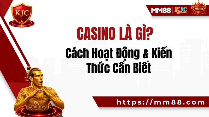 Kiến thức Casino và hệ sinh thái trò chơi MM88