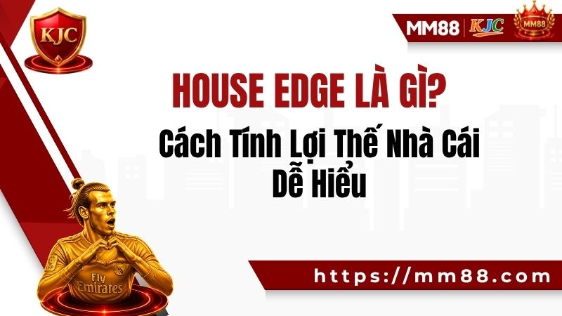 House Edge Là Gì? Cách Tính Lợi Thế Nhà Cái Dễ Hiểu